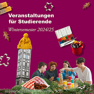 Die Grafik zeigt eine Collage bestehend aus Studierenden, die ein Gesellschaftsspiel spielen, Tannenzweigen, einem Punsch, einer Jahrmarktstüte mit gebrannten Mandeln, zwei Plätzchenausstechern, zwei Laubblättern, zwei Kerzen und einem Turm, der eine Wollmütze trägt. Links oben die Überschrift: Veranstaltungen für Studierende Wintersemester 2024/35. 